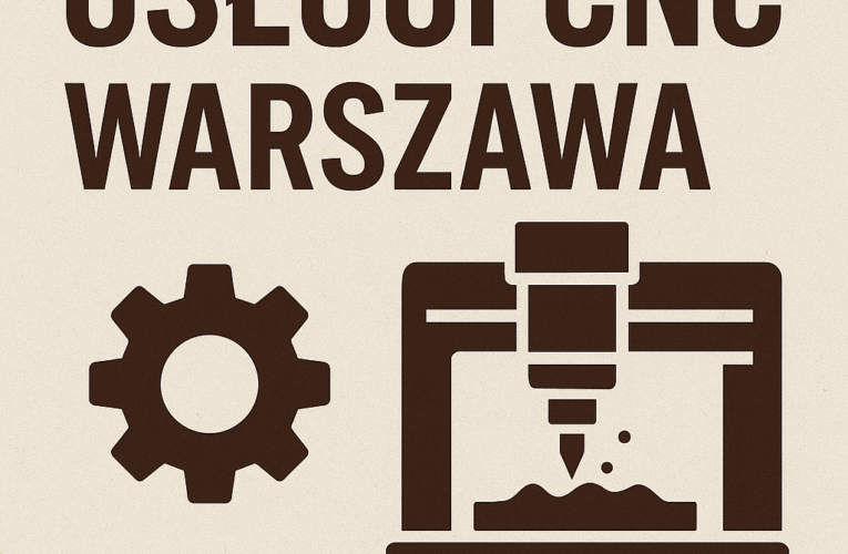 Usługi CNC Warszawa – Jak wybrać najlepszą firmę dla Twoich potrzeb?